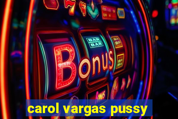 carol vargas pussy